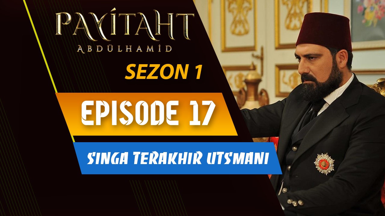 Payitaht Abdülhamid Episode 17 ( Season 1 Final )